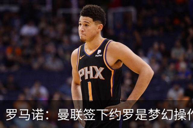 罗马诺：曼联签下约罗是梦幻操作